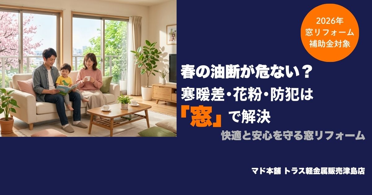【2026年補助金】春こそ窓リフォーム!寒暖差・花粉・防犯対策をまとめて解決✨ トラス軽金属販売 津島店のブログ 写真1