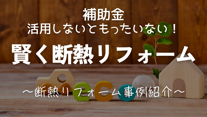 補助金を活用しないともったいない!補助金併用賢い断熱リフォーム事例 ダルパのブログ 写真1